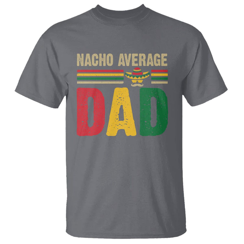 Nacho Average Dad Mexican Father's Day T Shirt TS09 Charcoal Print Your Wear