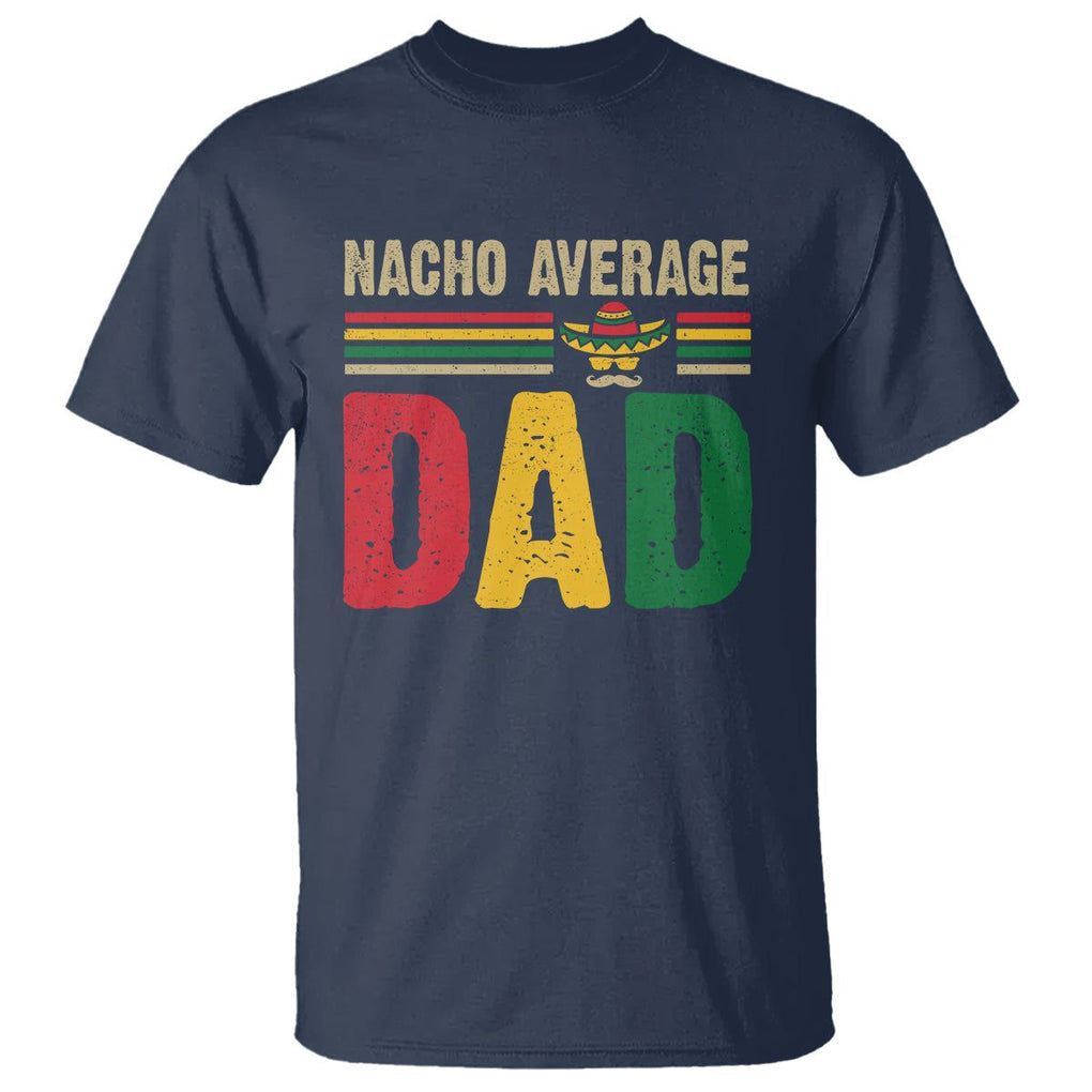 Nacho Average Dad Mexican Father's Day T Shirt TS09 Navy Print Your Wear