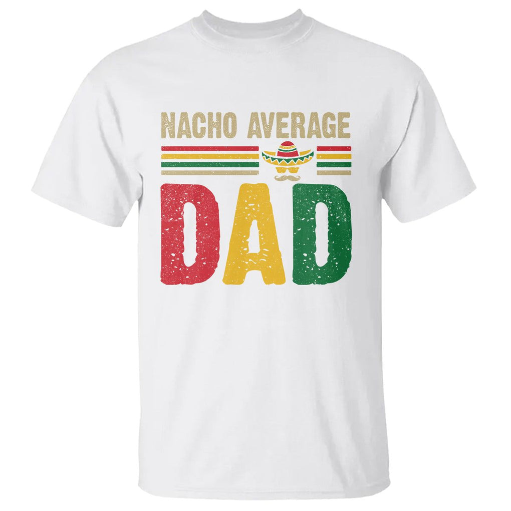Nacho Average Dad Mexican Father's Day T Shirt TS09 White Print Your Wear