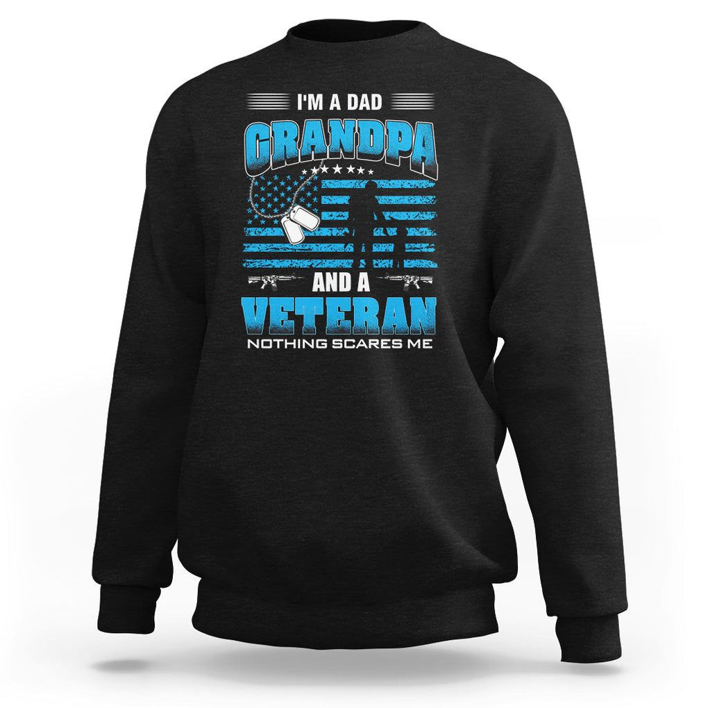 Veteran Grandpa Father's Day Sweatshirt I'm A Dad Grandpa And A Veteran Nothing Scares Me TS09 Black Print Your Wear