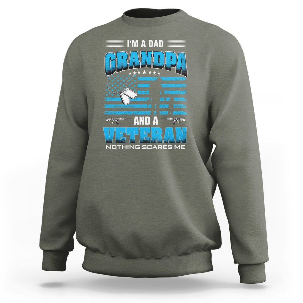 Veteran Grandpa Father's Day Sweatshirt I'm A Dad Grandpa And A Veteran Nothing Scares Me TS09 Military Green Print Your Wear