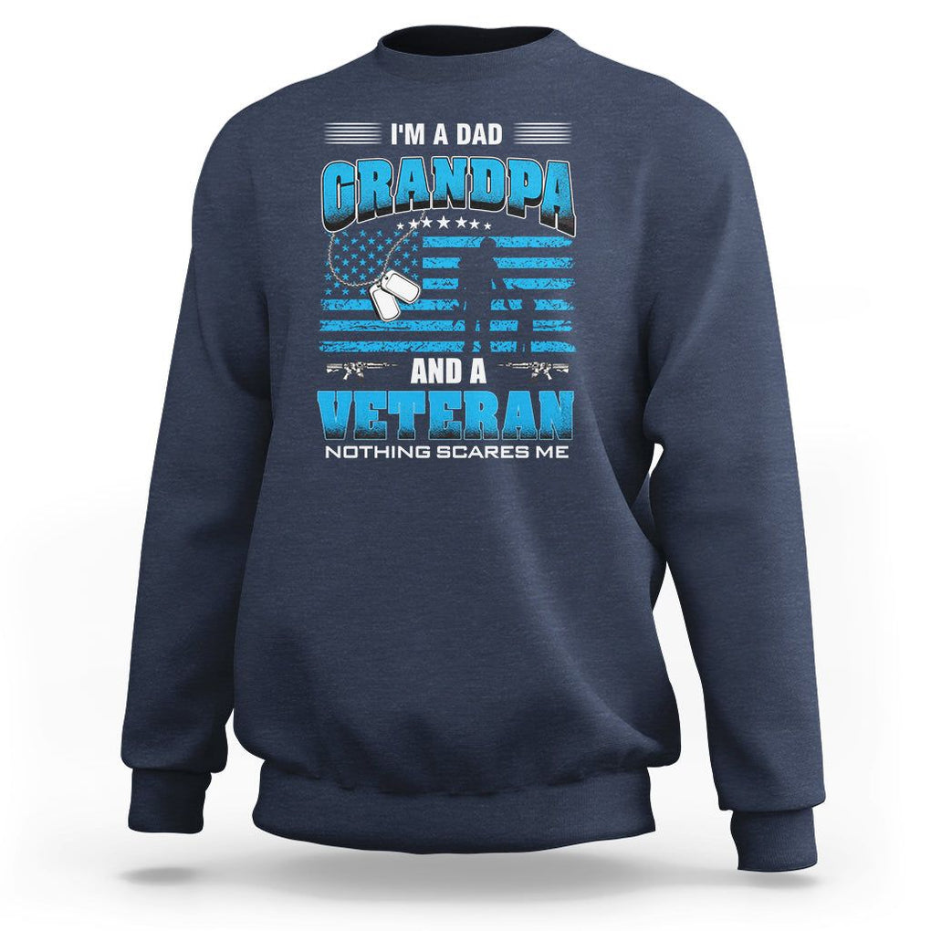Veteran Grandpa Father's Day Sweatshirt I'm A Dad Grandpa And A Veteran Nothing Scares Me TS09 Navy Print Your Wear