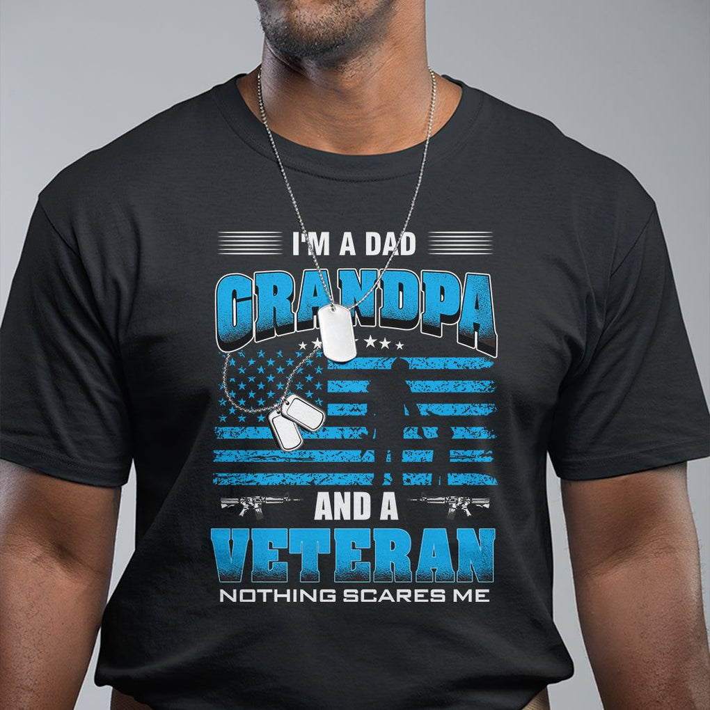 Veteran Grandpa T Shirt I'm A Dad Grandpa And A Veteran Nothing Scares Me Father's Day TS09 Black Print Your Wear