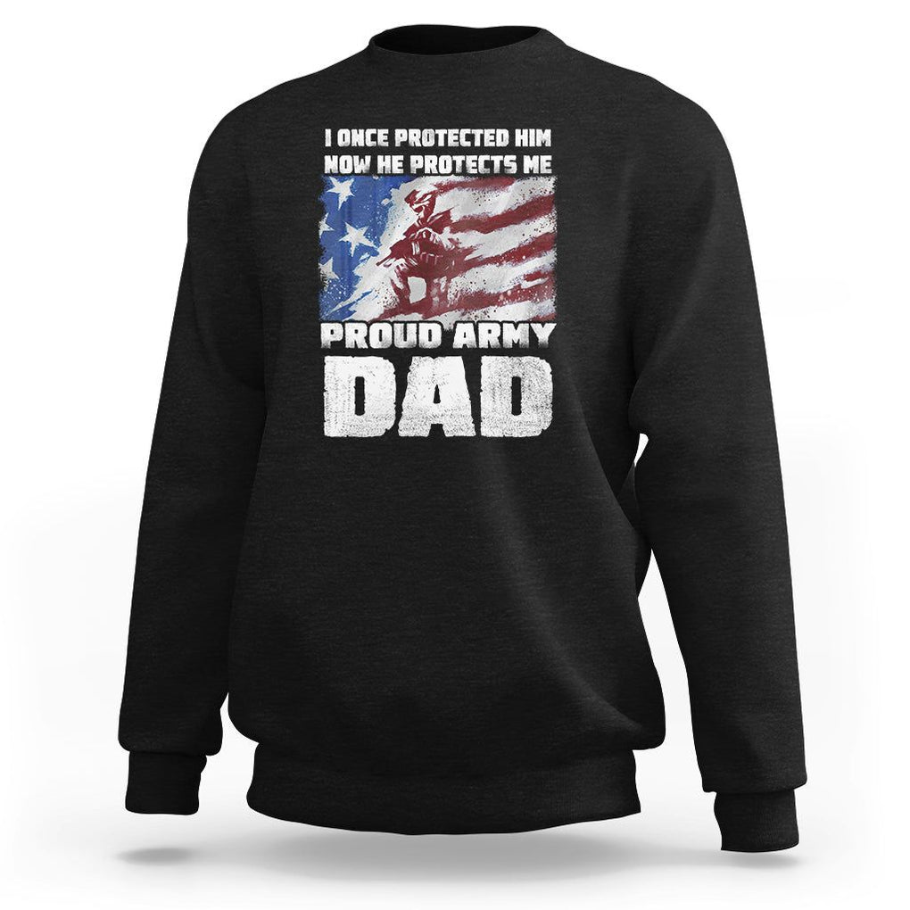Proud Army Dad Sweatshirt I Once Protected Him Now He Protects Me Father's Day TS09 Black Print Your Wear