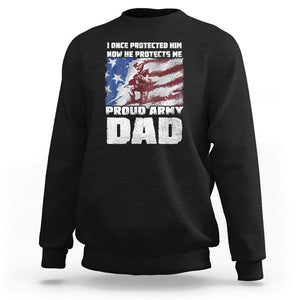 Proud Army Dad Sweatshirt I Once Protected Him Now He Protects Me Father's Day TS09 Black Print Your Wear