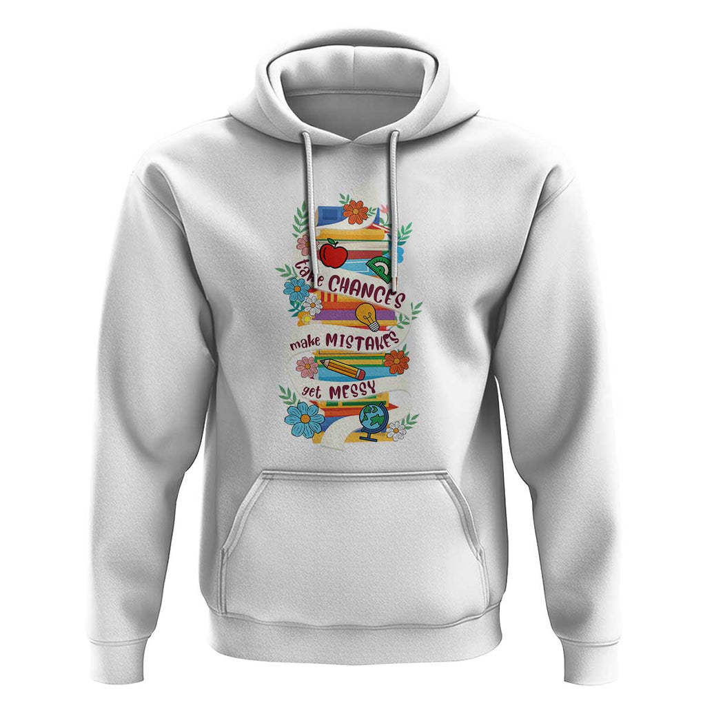 Teacher Hoodie Take Chances Make Mistakes Get Messy TS09 White Print Your Wear