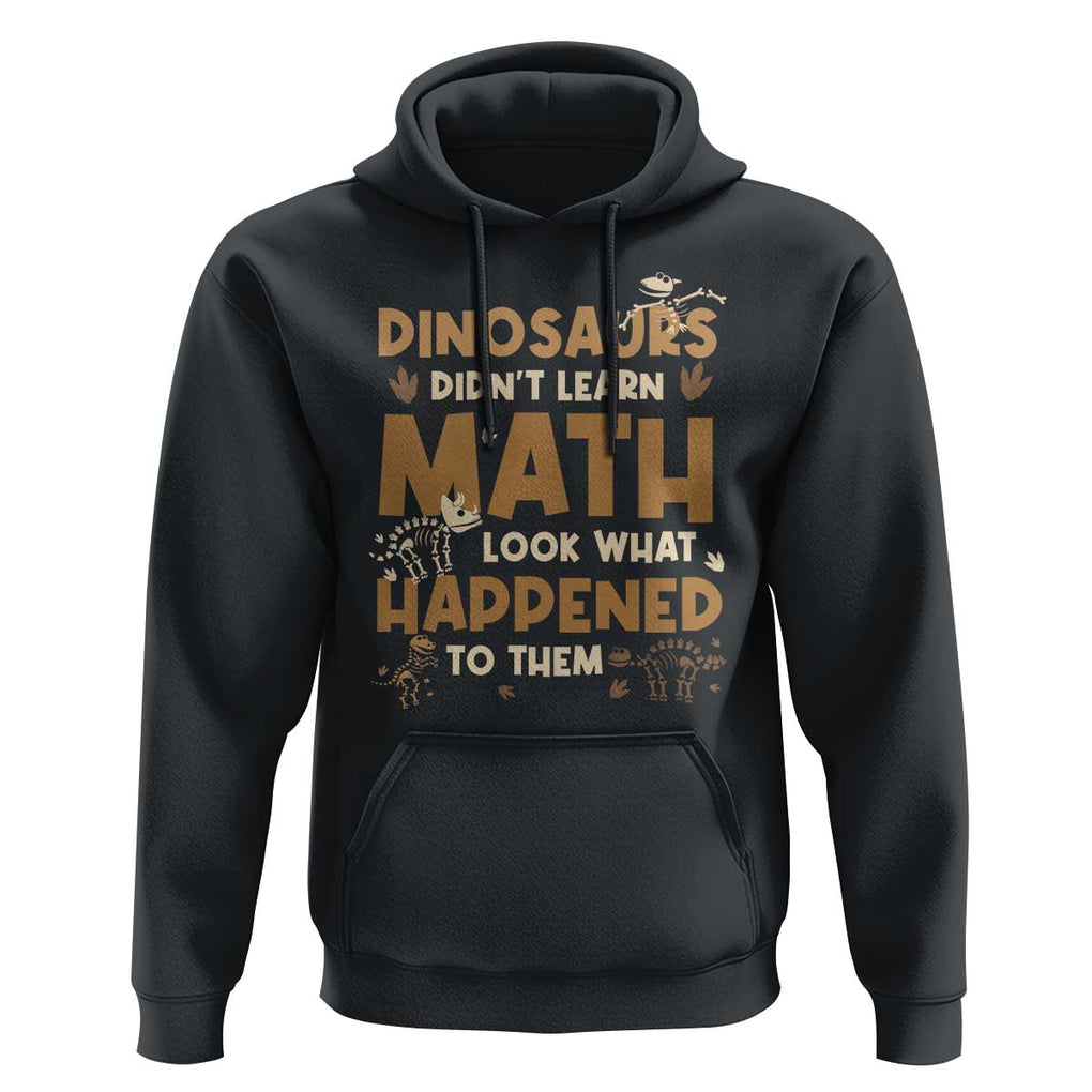 Funny Math Teacher Hoodie Dinosaurs Didn't Learn Math TS09 Black Print Your Wear
