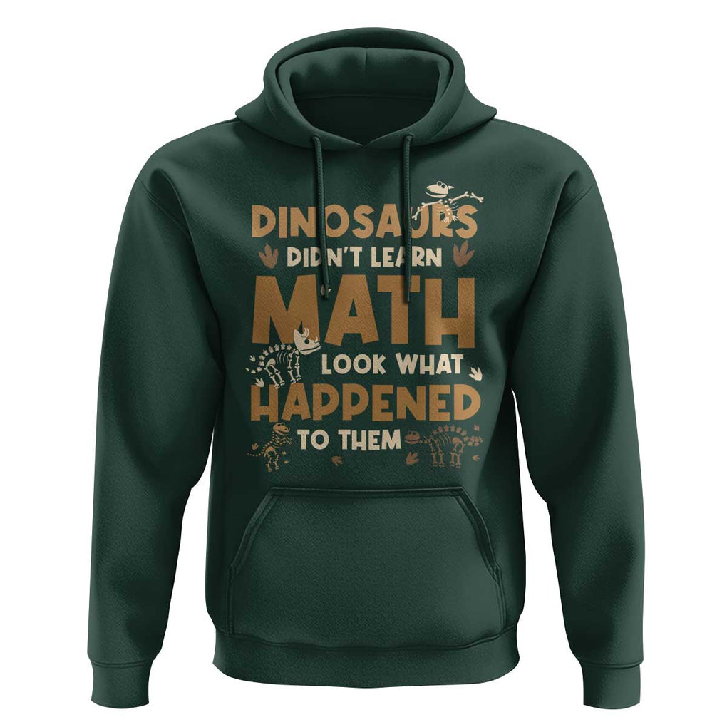 Funny Math Teacher Hoodie Dinosaurs Didn't Learn Math TS09 Dark Forest Green Print Your Wear