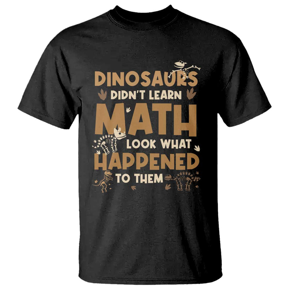 Funny Math Teacher T Shirt Dinosaurs Didn't Learn Math TS09 Black Print Your Wear