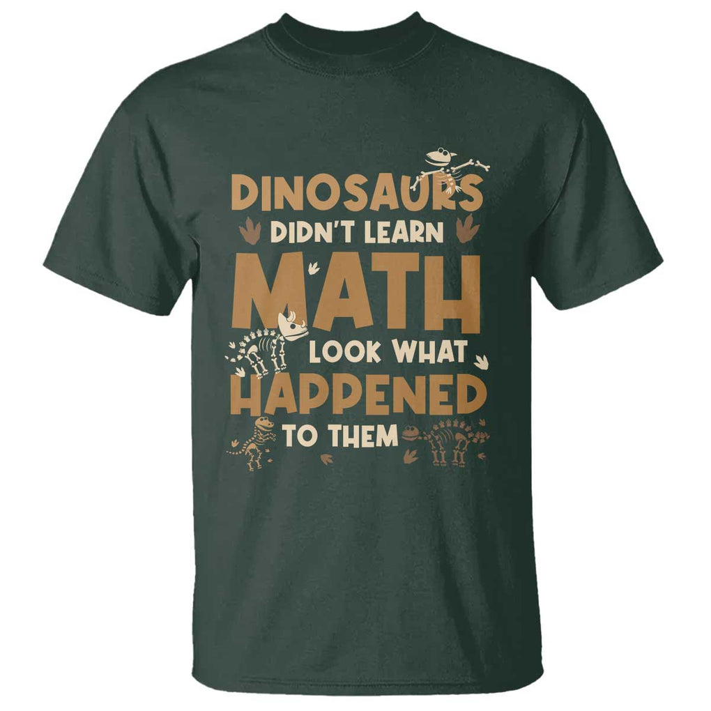 Funny Math Teacher T Shirt Dinosaurs Didn't Learn Math TS09 Dark Forest Green Print Your Wear