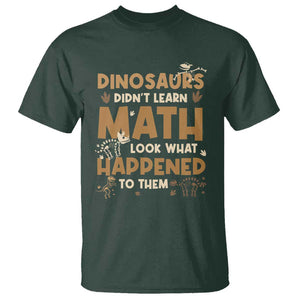 Funny Math Teacher T Shirt Dinosaurs Didn't Learn Math TS09 Dark Forest Green Print Your Wear
