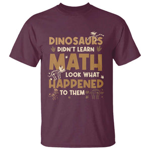 Funny Math Teacher T Shirt Dinosaurs Didn't Learn Math TS09 Maroon Print Your Wear