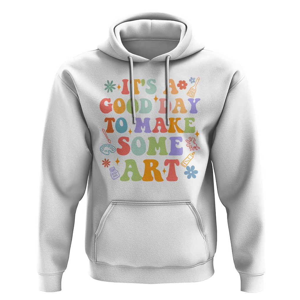 Art Teacher Hoodie It's A Good Day To Make Some Art TS09 White Print Your Wear