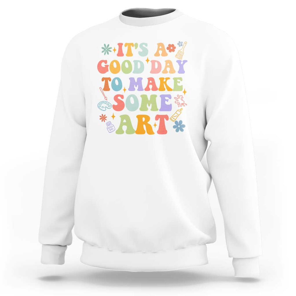 Art Teacher Sweatshirt It's A Good Day To Make Some Art TS09 White Print Your Wear