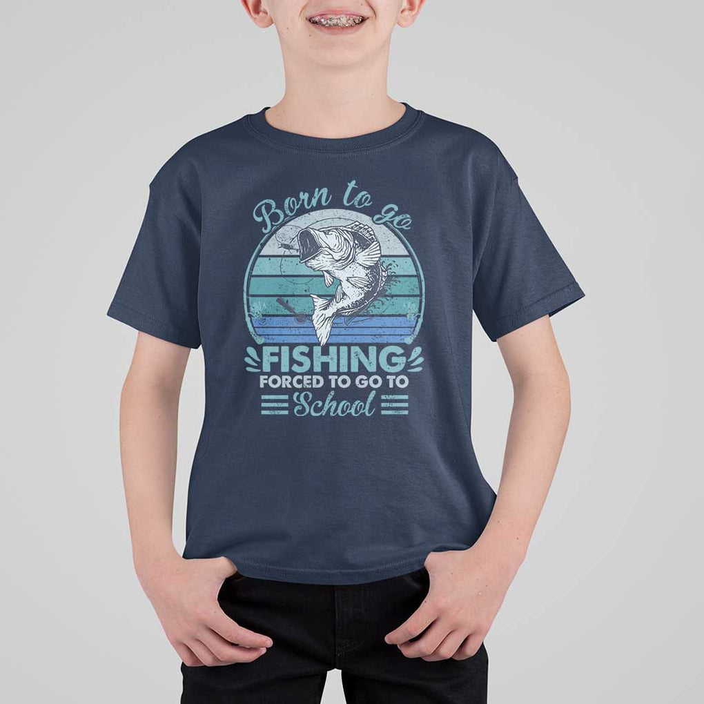Funny Born To Go Fishing Forced To Go To School Fisherman Boys Kids T Shirt For Kid TS09 Navy Print Your Wear
