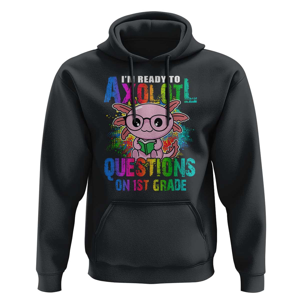 Funny I'm Ready To Axolotl Questions In 1st Grade Hoodie TS09 Black Print Your Wear