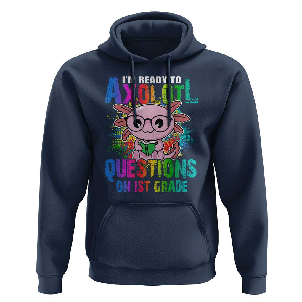 Funny I'm Ready To Axolotl Questions In 1st Grade Hoodie TS09 Navy Print Your Wear