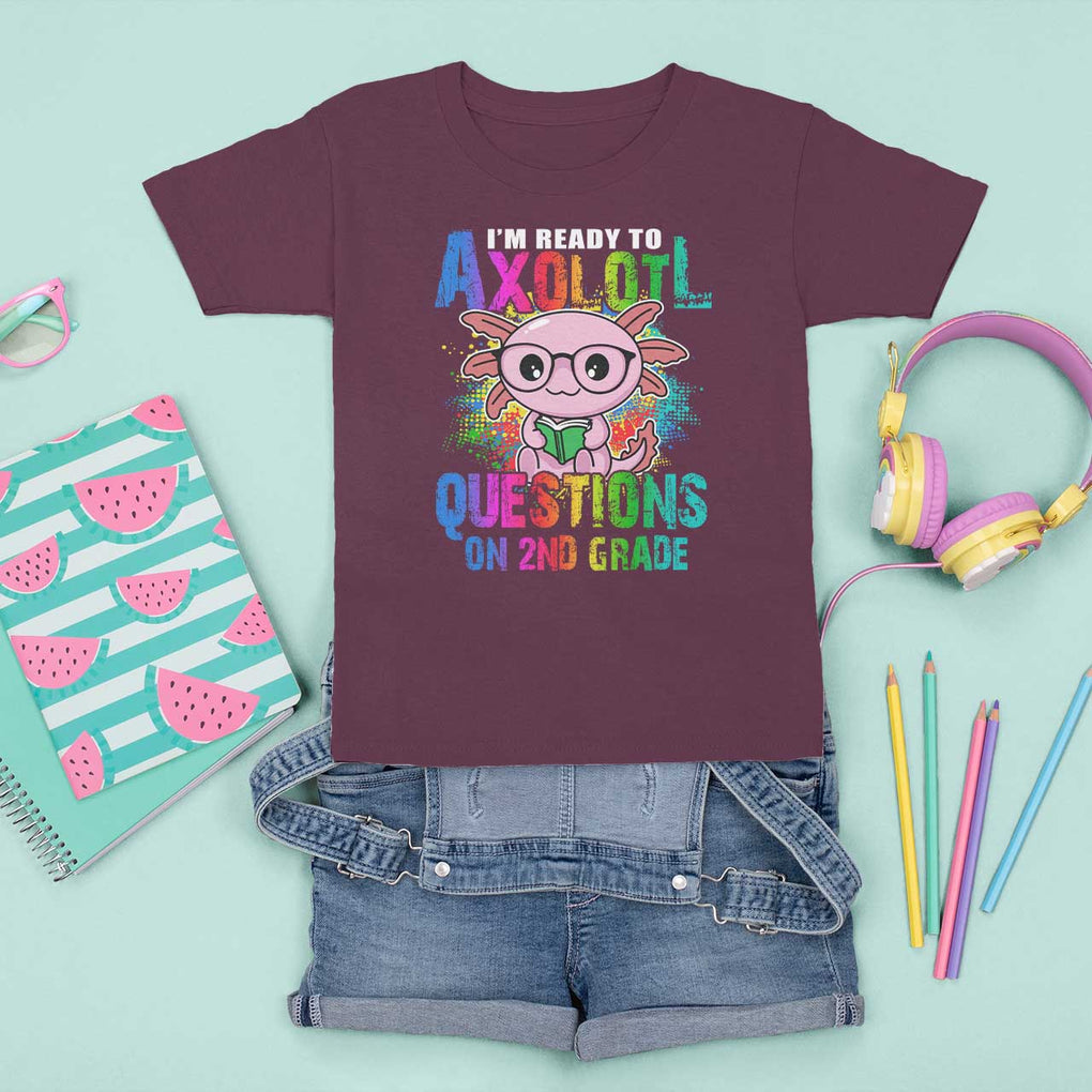 Funny I'm Ready To Axolotl Questions In 2nd Grade T Shirt For Kid TS09 Maroon Print Your Wear