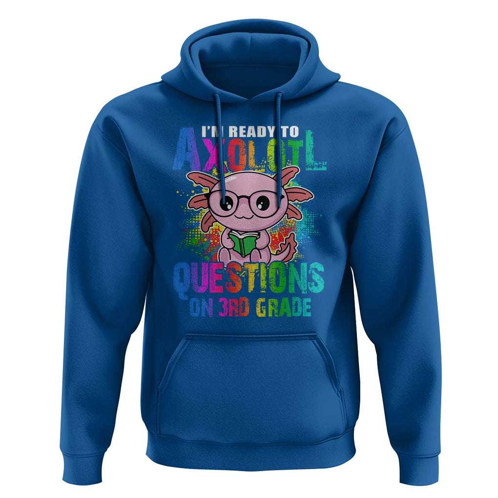 Funny I'm Ready To Axolotl Questions In 3rd Grade Hoodie TS09 Royal Blue Print Your Wear