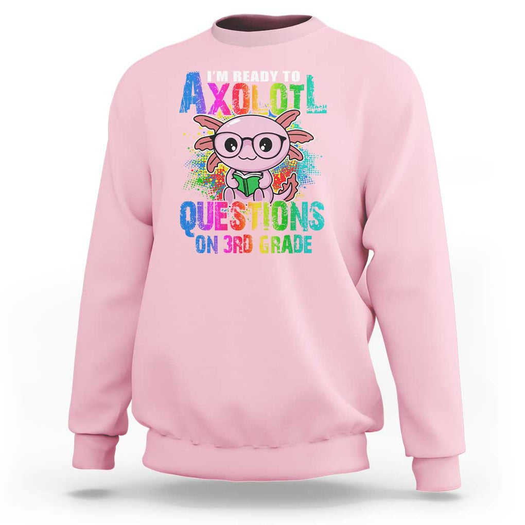 Funny I'm Ready To Axolotl Questions In 3rd Grade Sweatshirt TS09 Light Pink Print Your Wear