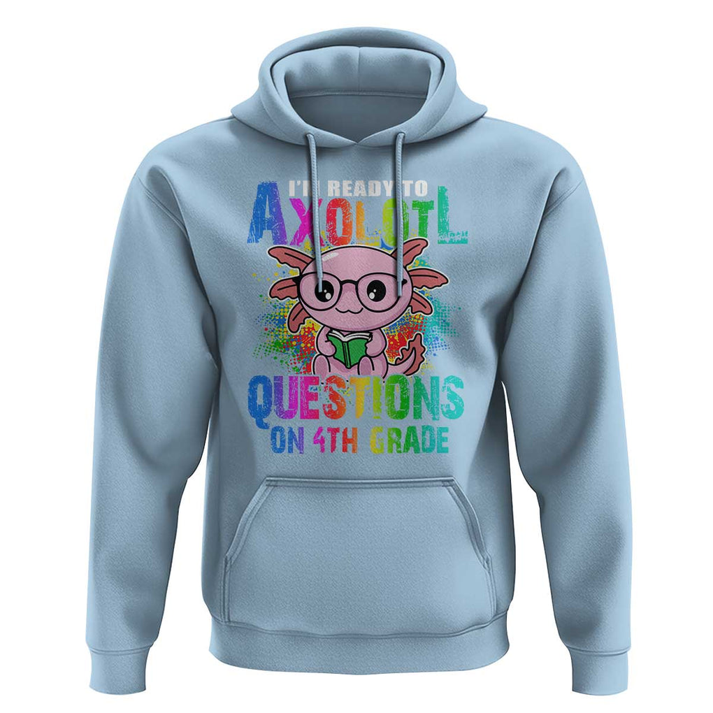 Funny I'm Ready To Axolotl Questions In 4th Grade Hoodie TS09 Light Blue Print Your Wear
