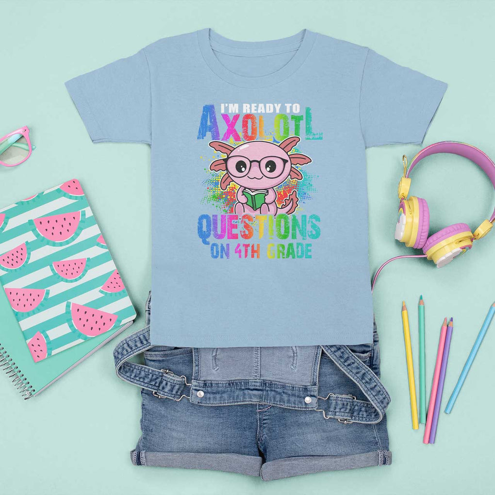 Funny I'm Ready To Axolotl Questions In 4th Grade T Shirt For Kid TS09 Light Blue Print Your Wear