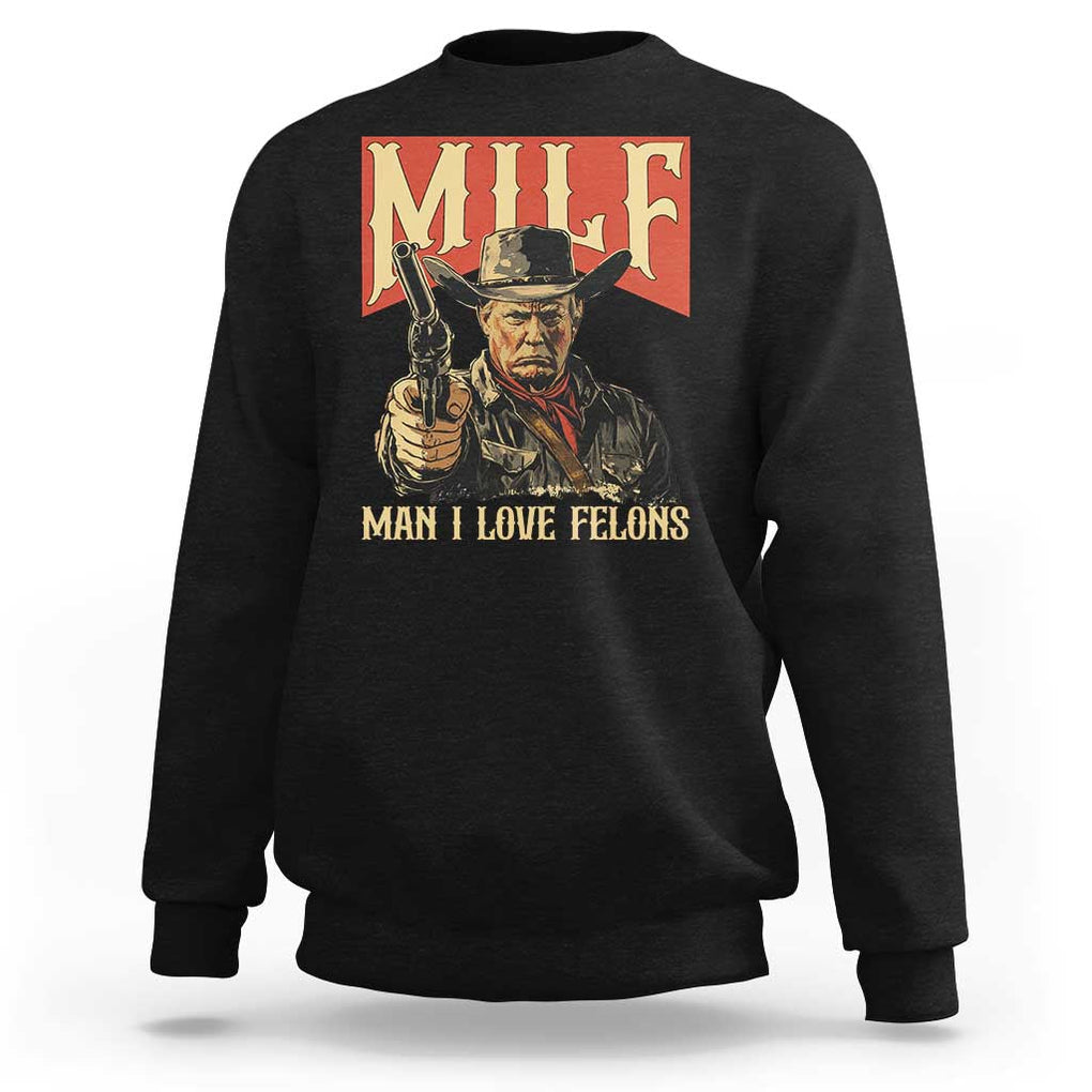 Funny Cowboy Trump Sweatshirt MILF Man I Love Felon Outlaw TS09 Black Print Your Wear