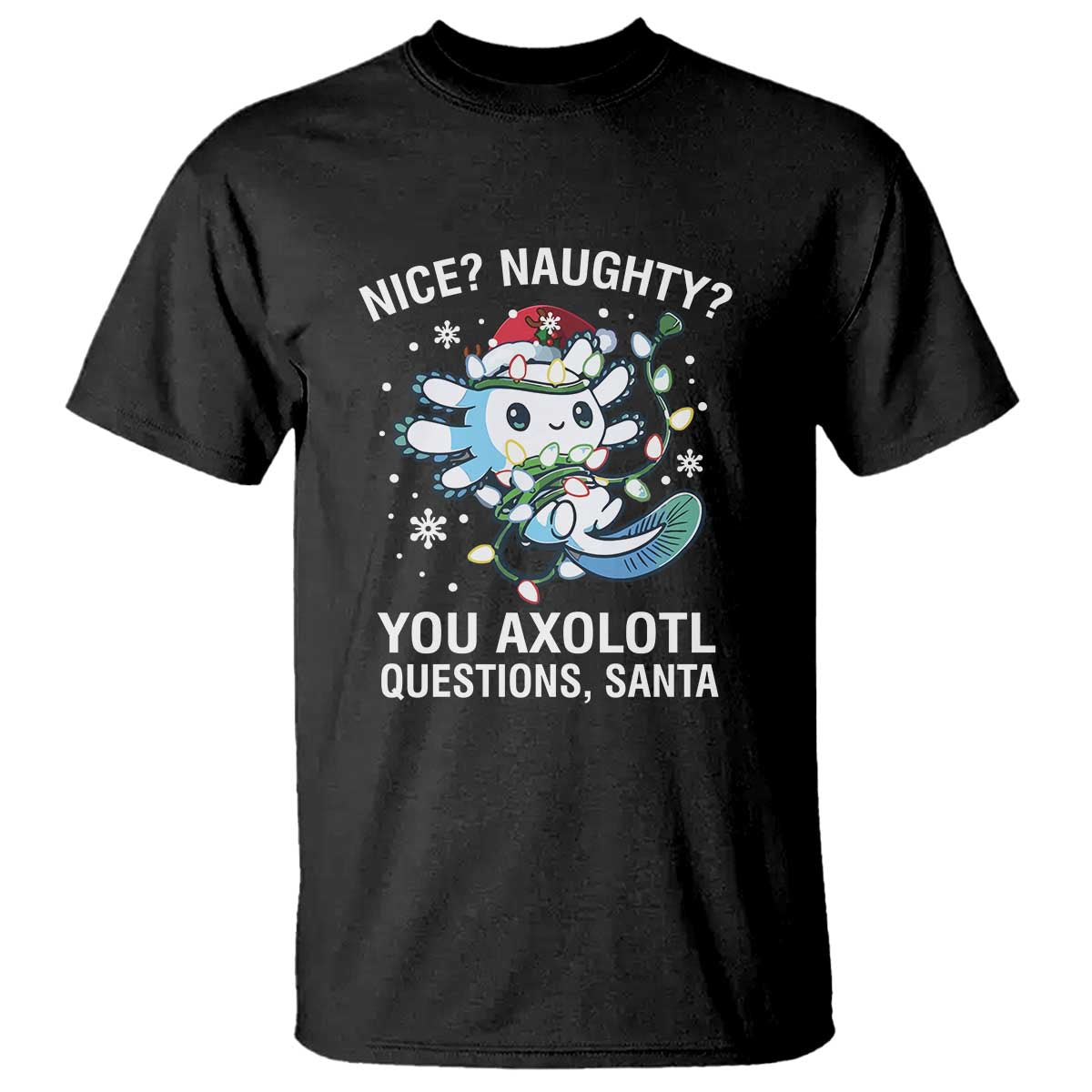 Christmas Axolotl T Shirt Nice Naughty You Axolotl Questions Santa TS09 Black Print Your Wear