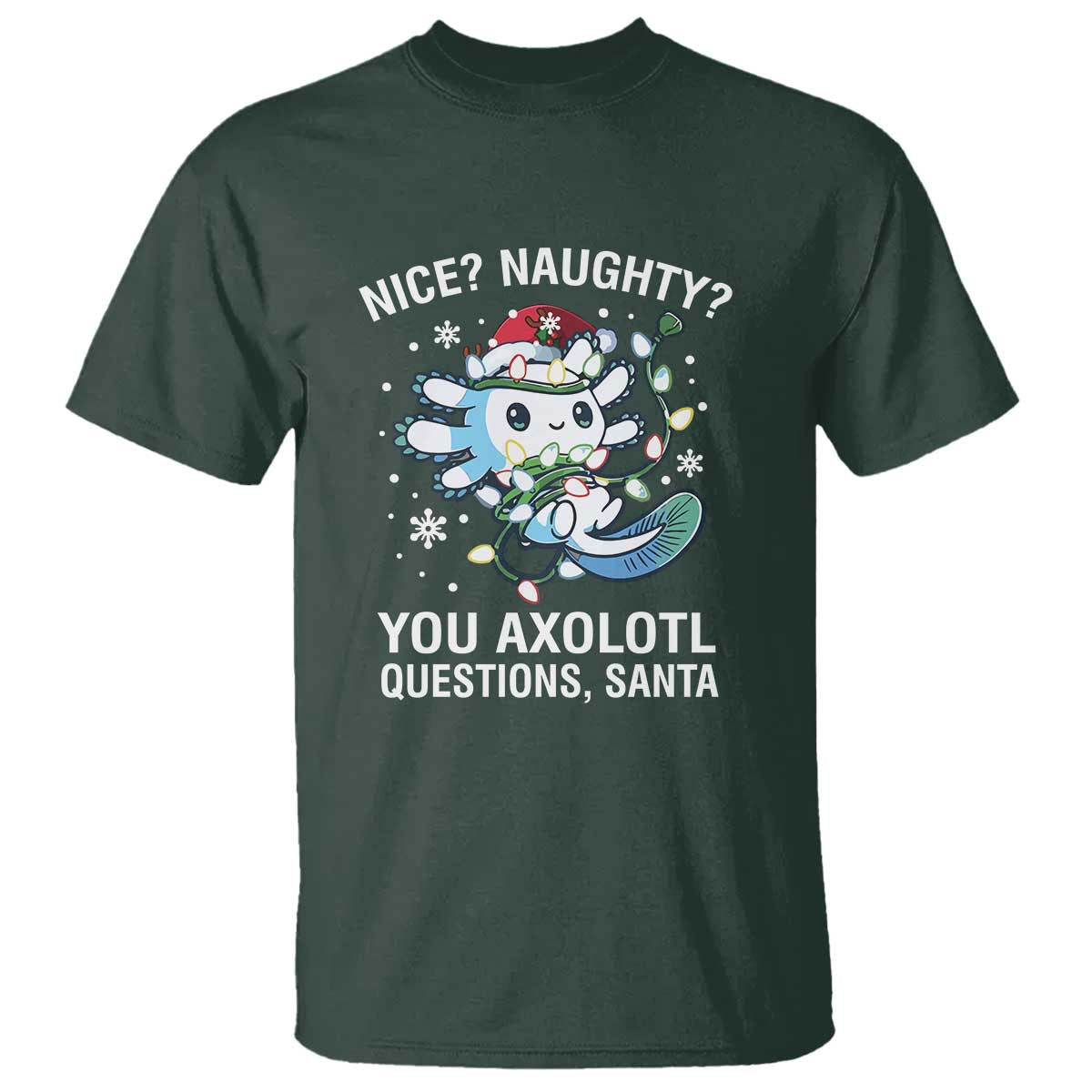 Christmas Axolotl T Shirt Nice Naughty You Axolotl Questions Santa TS09 Dark Forest Green Print Your Wear