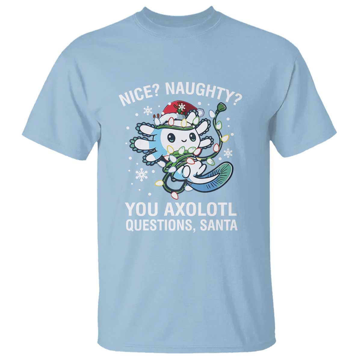 Christmas Axolotl T Shirt Nice Naughty You Axolotl Questions Santa TS09 Light Blue Print Your Wear