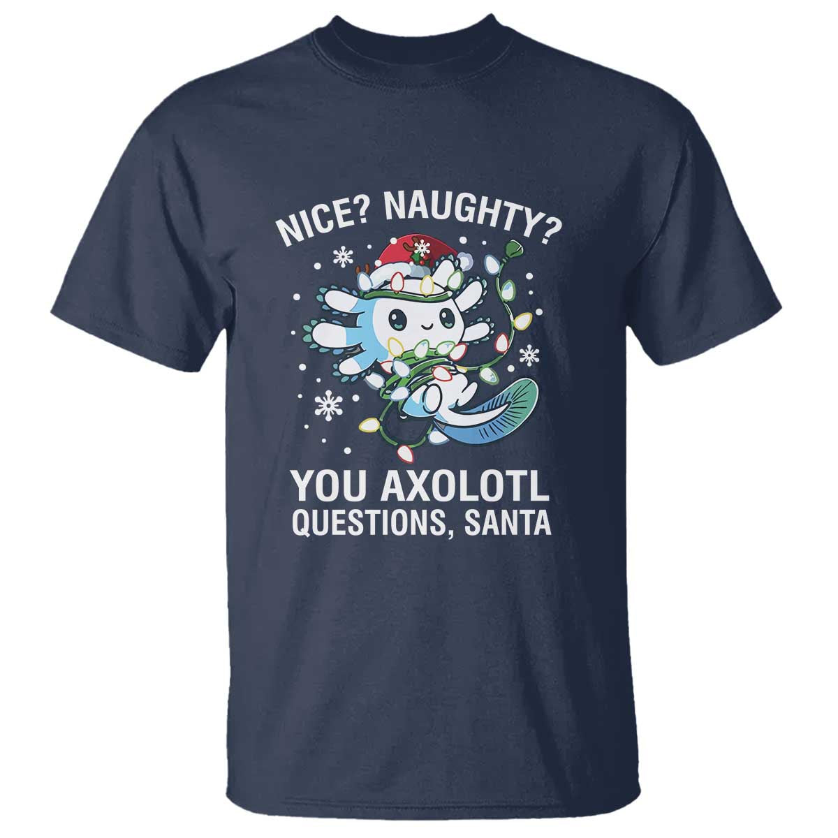 Christmas Axolotl T Shirt Nice Naughty You Axolotl Questions Santa TS09 Navy Print Your Wear