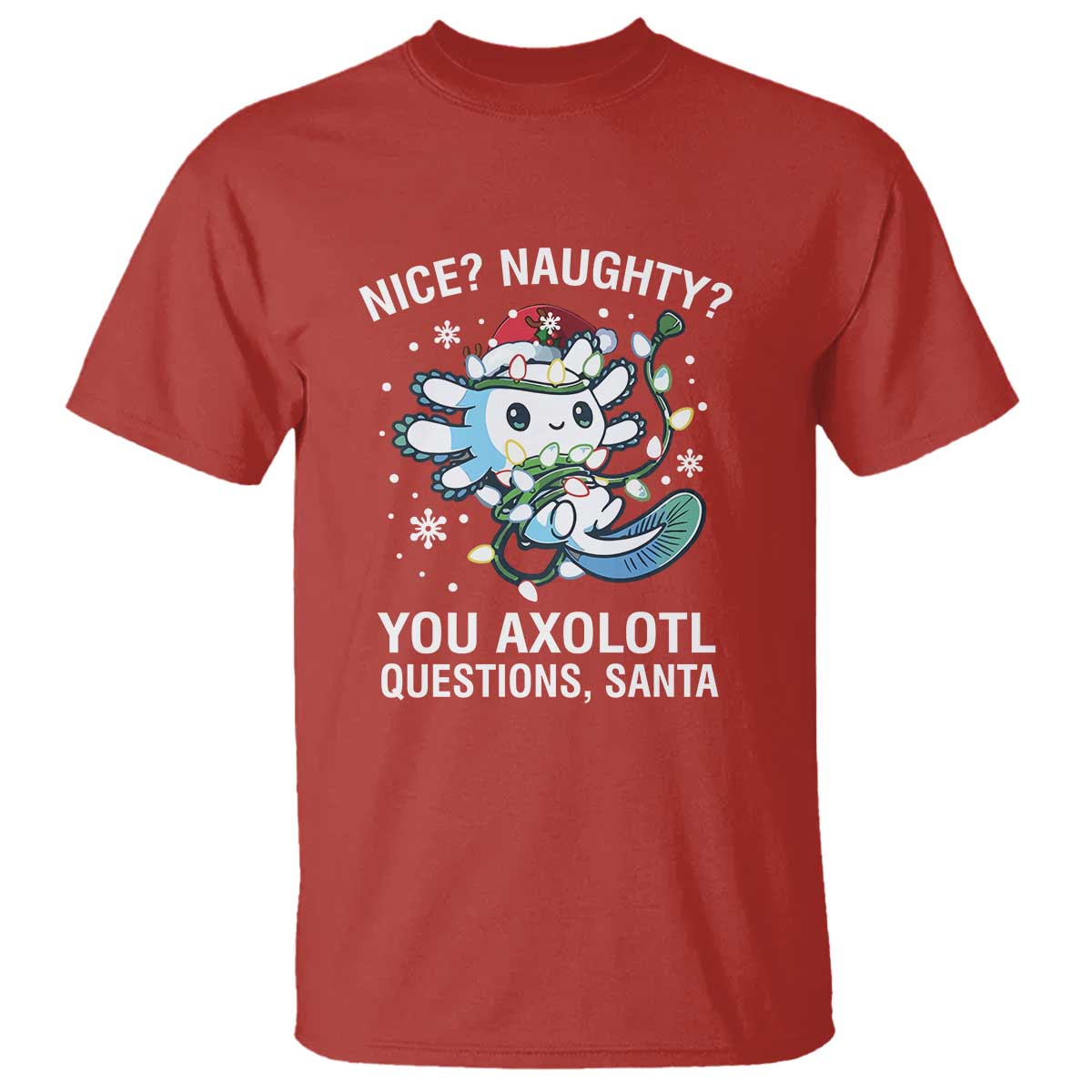 Christmas Axolotl T Shirt Nice Naughty You Axolotl Questions Santa TS09 Red Print Your Wear