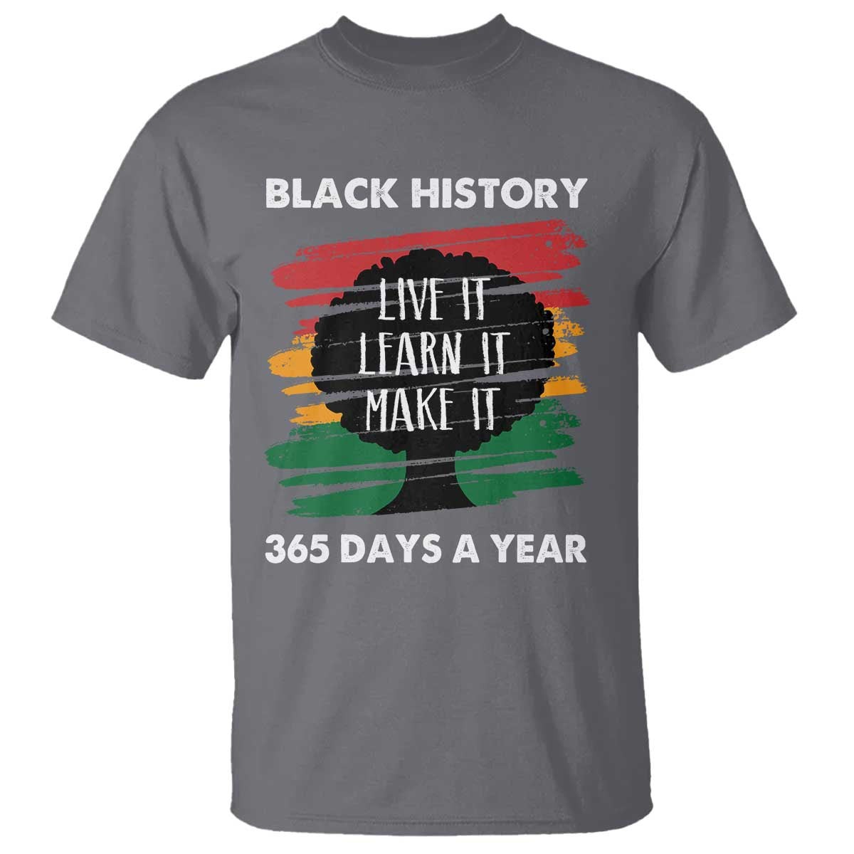 Black History Inspirational T Shirt Live It Learn It Make It TS09 Charcoal Print Your Wear