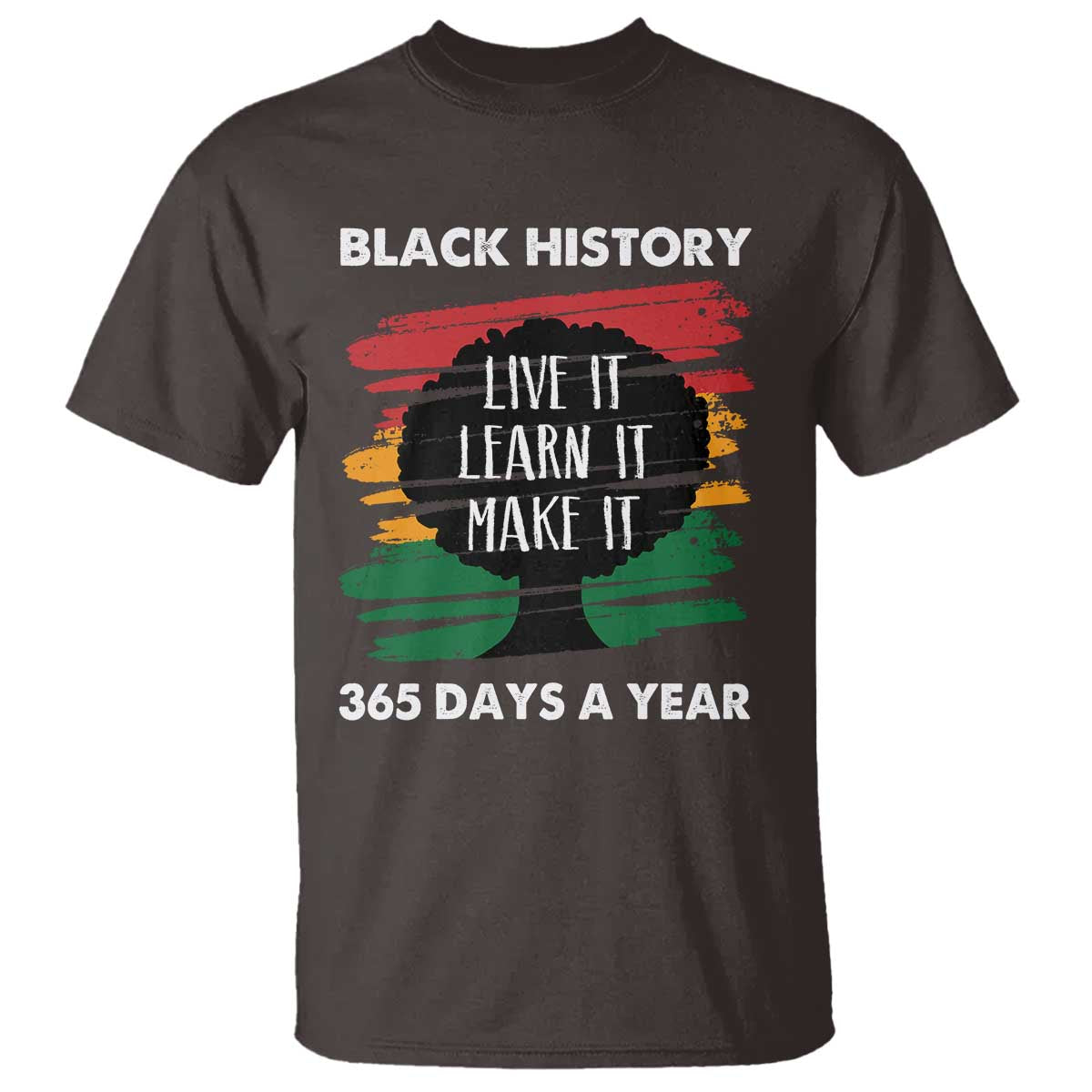 Black History Inspirational T Shirt Live It Learn It Make It TS09 Dark Chocolate Print Your Wear