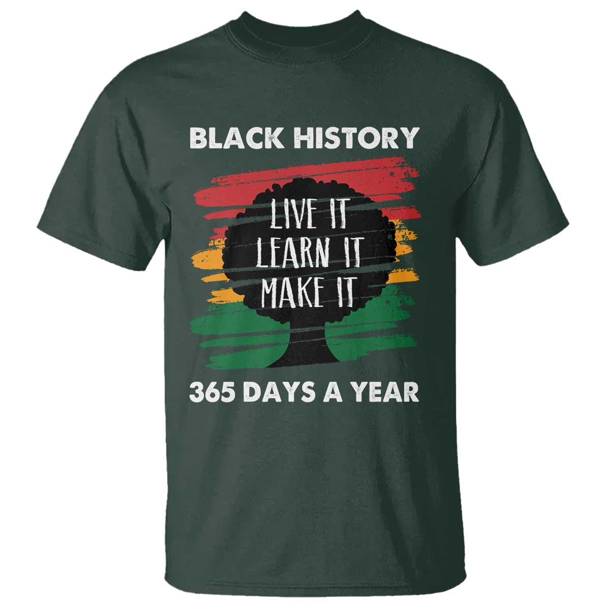 Black History Inspirational T Shirt Live It Learn It Make It TS09 Dark Forest Green Print Your Wear