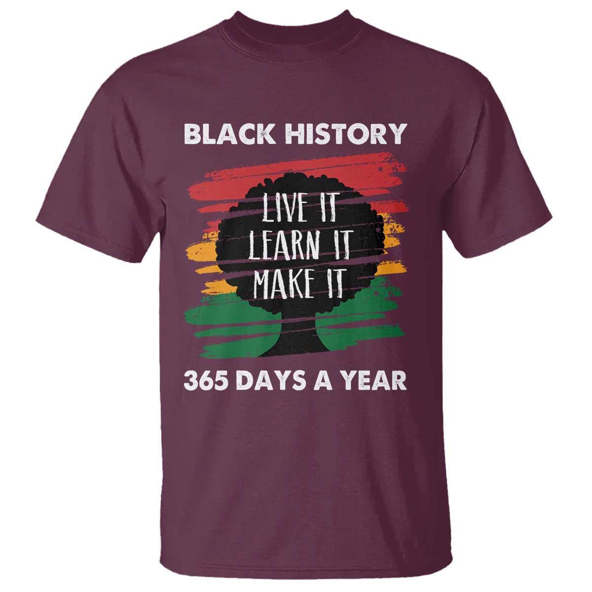 Black History Inspirational T Shirt Live It Learn It Make It TS09 Maroon Print Your Wear