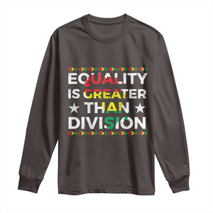Black History Month Long Sleeve Shirt Equality Is Greater Than Division TS09 Dark Chocolate Print Your Wear