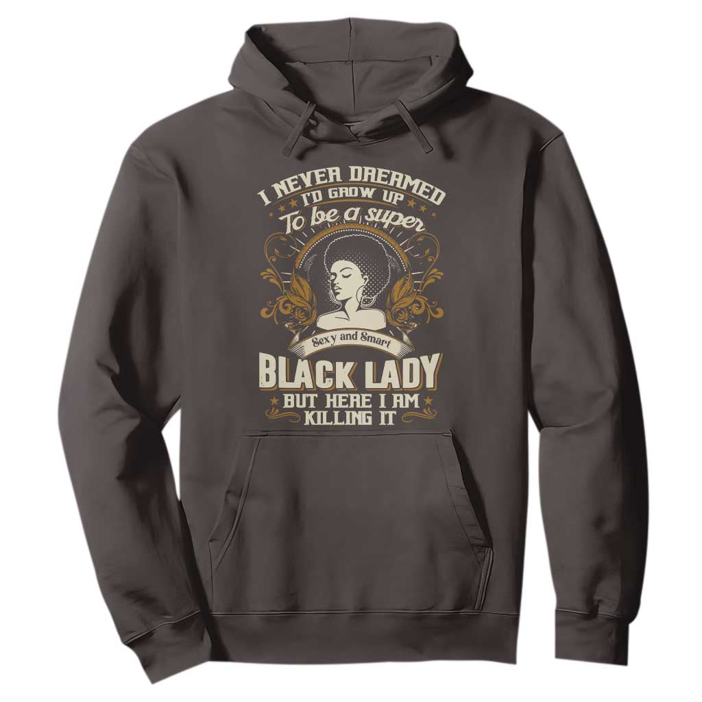 Black Women Pride Hoodie I Never Dreamed I'd Grow Up To Be A Super Sexy And Smart Black Lady TS09 Dark Chocolate Print Your Wear