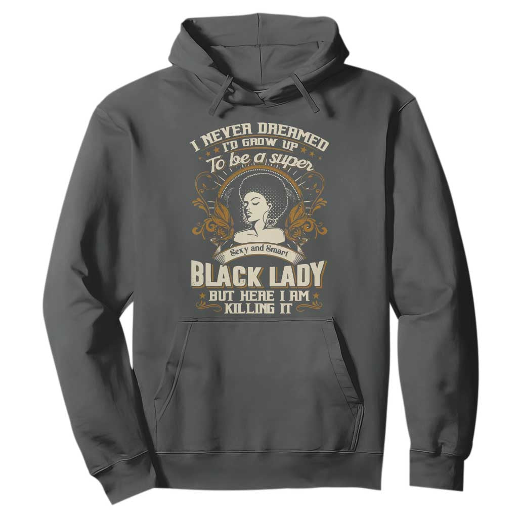 Black Women Pride Hoodie I Never Dreamed I'd Grow Up To Be A Super Sexy And Smart Black Lady TS09 Dark Heather Print Your Wear
