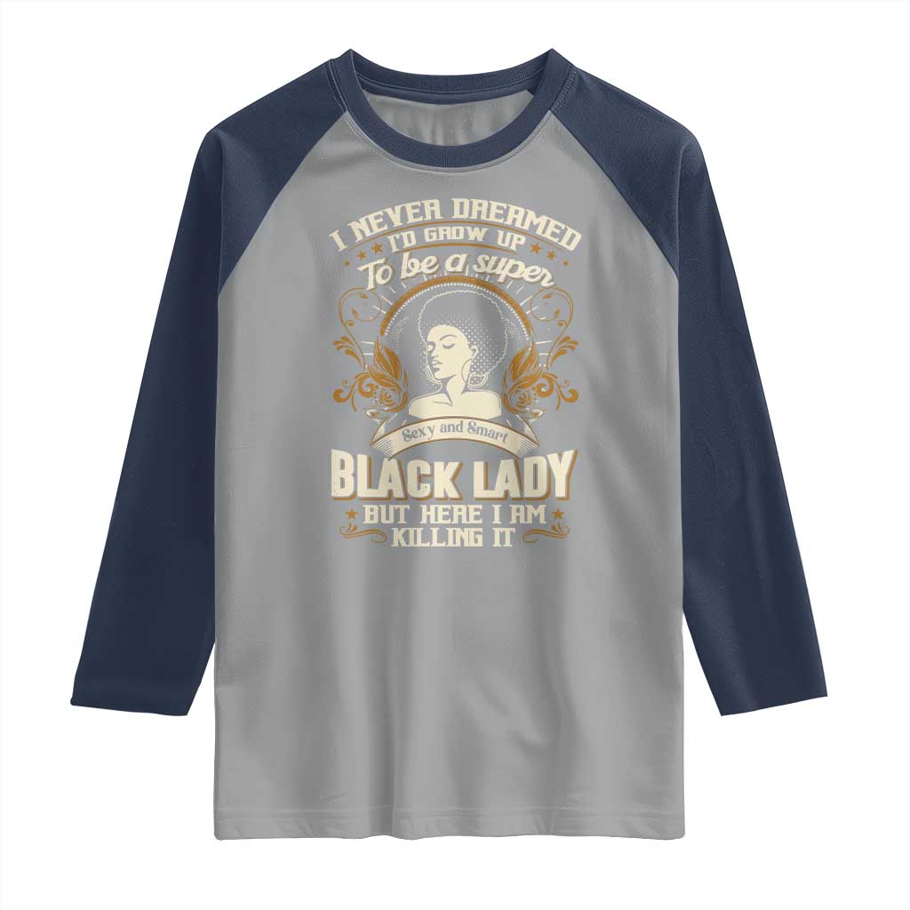 Black Women Pride Raglan Shirt I Never Dreamed I'd Grow Up To Be A Super Sexy And Smart Black Lady TS09 Sport Gray Navy Print Your Wear