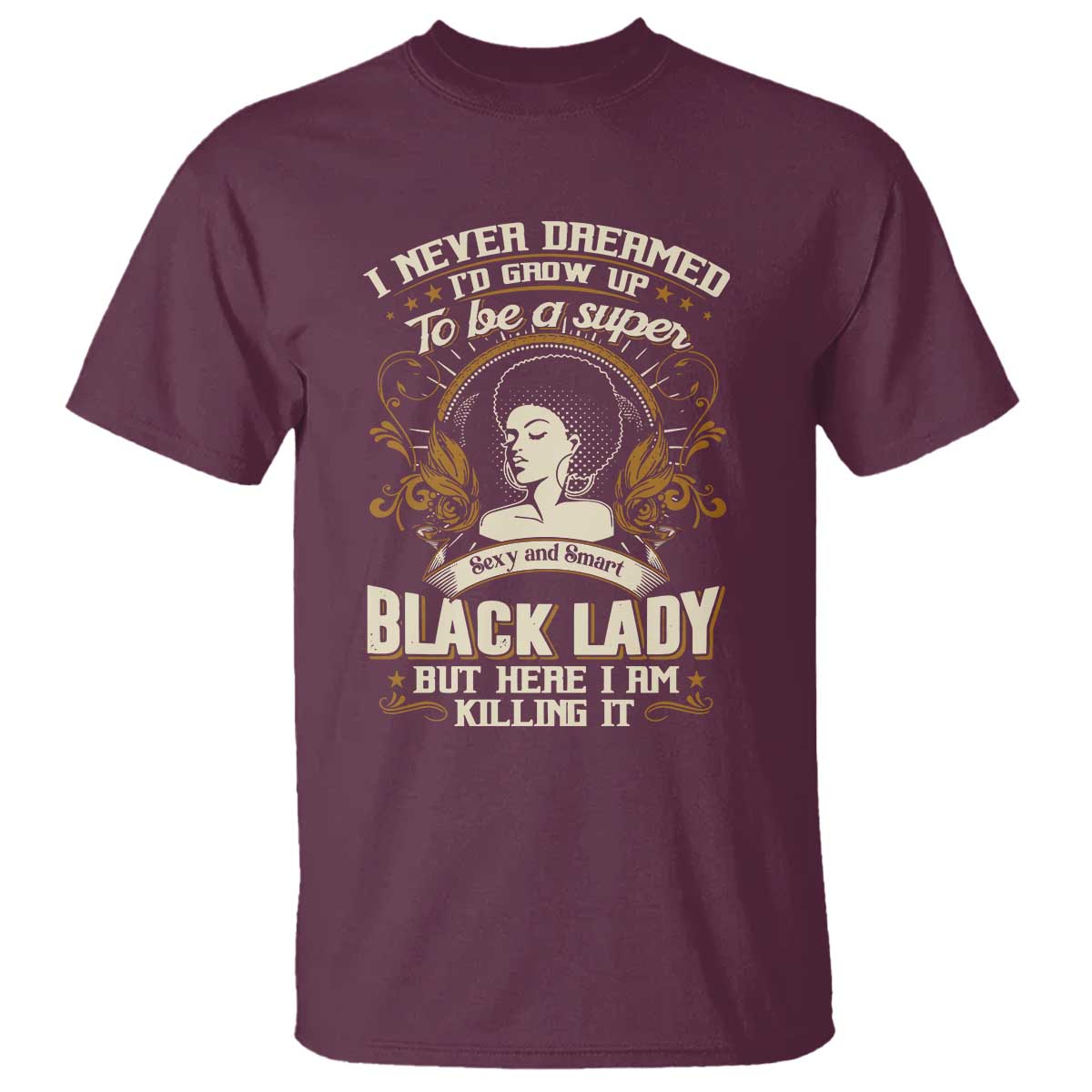 Black Women Pride T Shirt I Never Dreamed I'd Grow Up To Be A Super Sexy And Smart Black Lady TS09 Maroon Print Your Wear