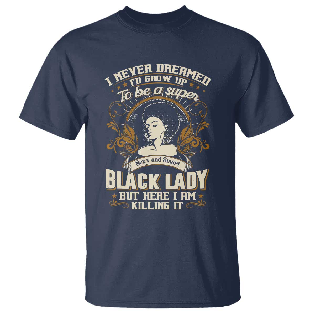 Black Women Pride T Shirt I Never Dreamed I'd Grow Up To Be A Super Sexy And Smart Black Lady TS09 Navy Print Your Wear