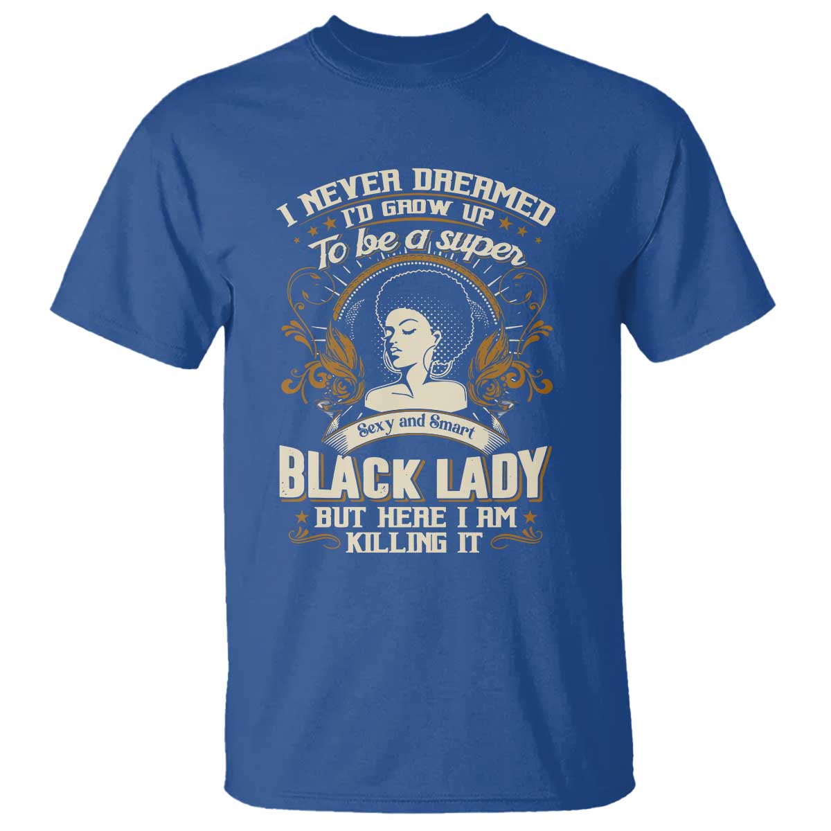 Black Women Pride T Shirt I Never Dreamed I'd Grow Up To Be A Super Sexy And Smart Black Lady TS09 Royal Blue Print Your Wear