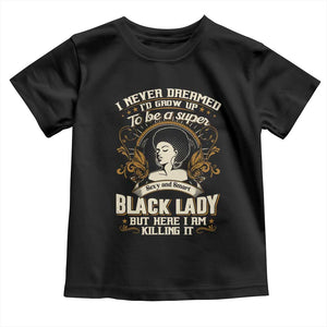 Black Women Pride Toddler T Shirt I Never Dreamed I'd Grow Up To Be A Super Sexy And Smart Black Lady TS09 Black Print Your Wear