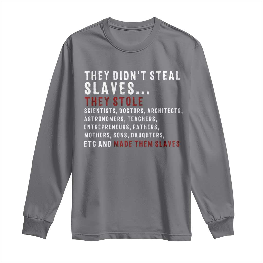 Black History Long Sleeve Shirt They Didn't Steal Slaves They Stolen And Made Them Slaves TS09 Charcoal Print Your Wear