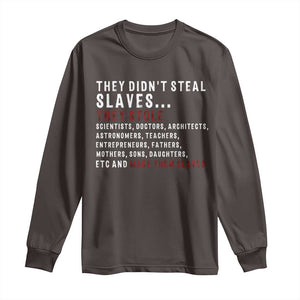 Black History Long Sleeve Shirt They Didn't Steal Slaves They Stolen And Made Them Slaves TS09 Dark Chocolate Print Your Wear