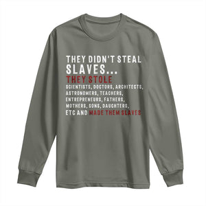 Black History Long Sleeve Shirt They Didn't Steal Slaves They Stolen And Made Them Slaves TS09 Military Green Print Your Wear