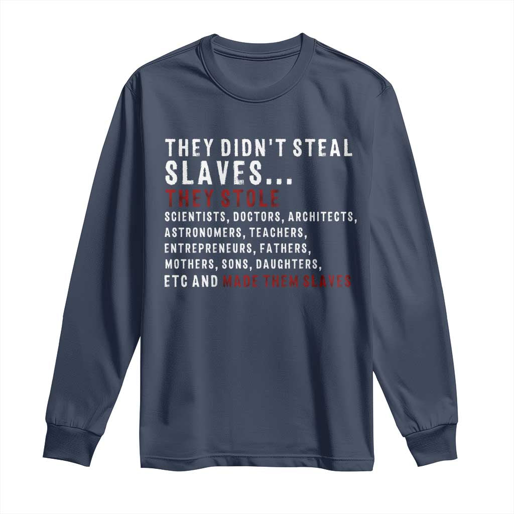 Black History Long Sleeve Shirt They Didn't Steal Slaves They Stolen And Made Them Slaves TS09 Navy Print Your Wear