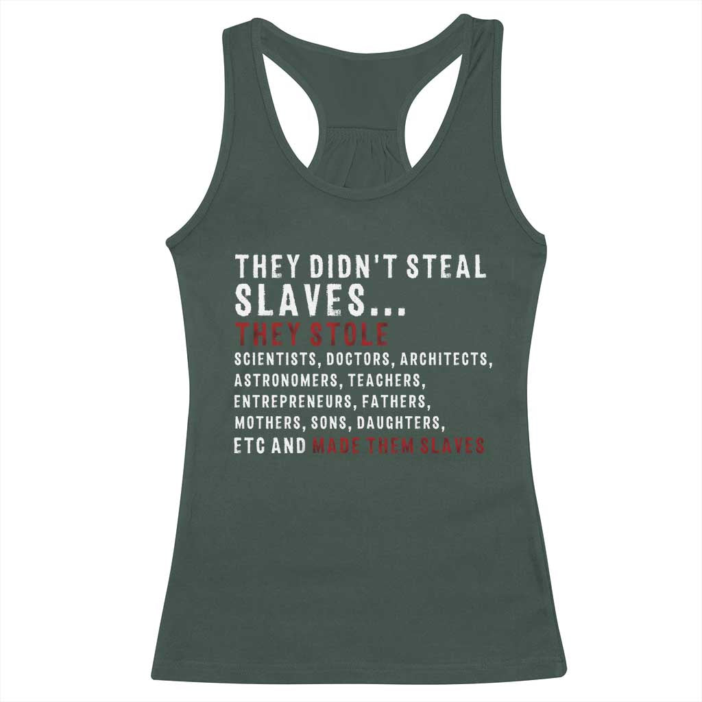 Black History Racerback Tank Top They Didn't Steal Slaves They Stolen And Made Them Slaves TS09 Dark Forest Green Print Your Wear