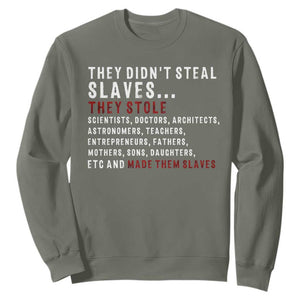 Black History Sweatshirt They Didn't Steal Slaves They Stolen And Made Them Slaves TS09 Military Green Print Your Wear